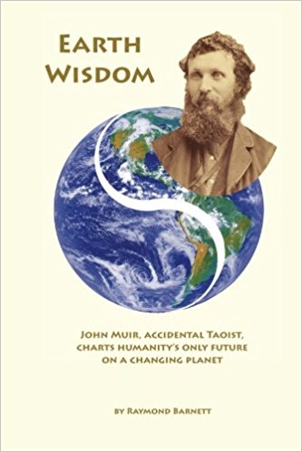 Book Cover - Earth Wisdom, John Muir, Accidental Taoist, Chart's Humanithy's  Only Future on a Changing Planet