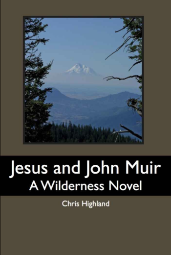 Jesus and John Muir: a Wilderness Novel by Chris Highland