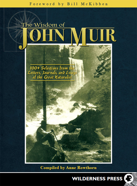 The Wisdom of John Muir: 100+ Selections from the Letters, Journals, and Essays of the Great Naturalist  Compiled by Anne Rowthorn book cover