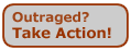 Outraged? Take Action!