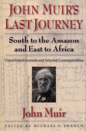 John Muir's Last Journey: South to the Amazon and East to Africa, Unpublished Journals and Correspondence by John Muir, edited by Michael P. Branch, 2001 book cover
